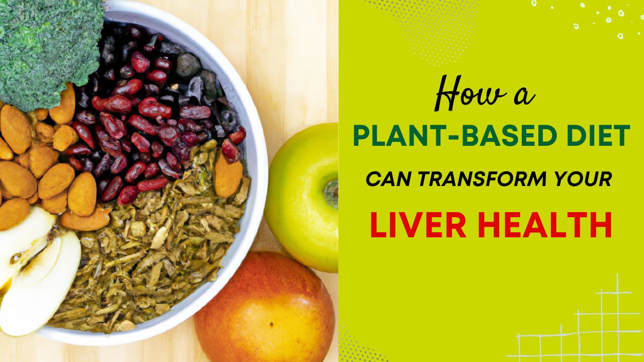 How a Plant-Based Diet Can Transform Your Liver Health